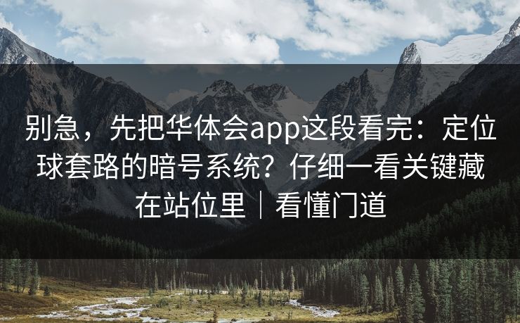 别急，先把华体会app这段看完：定位球套路的暗号系统？仔细一看关键藏在站位里｜看懂门道