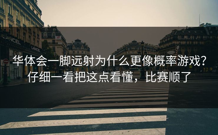 华体会一脚远射为什么更像概率游戏？仔细一看把这点看懂，比赛顺了