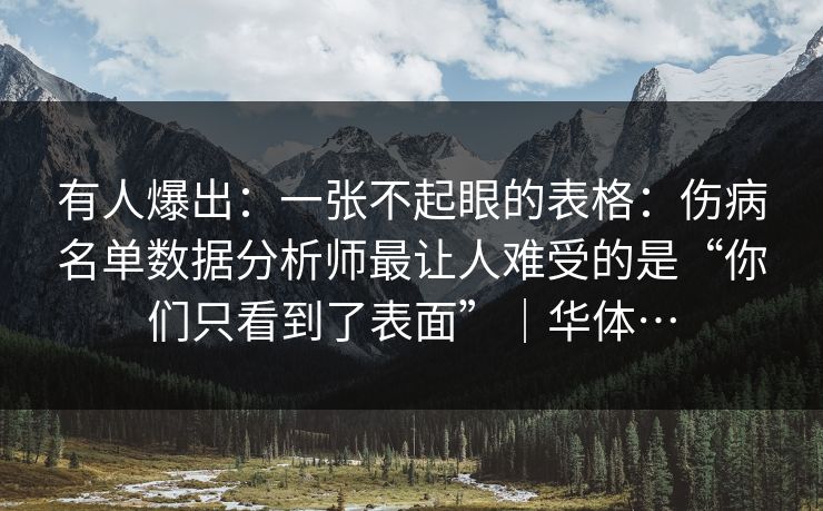 有人爆出：一张不起眼的表格：伤病名单数据分析师最让人难受的是“你们只看到了表面”｜华体…