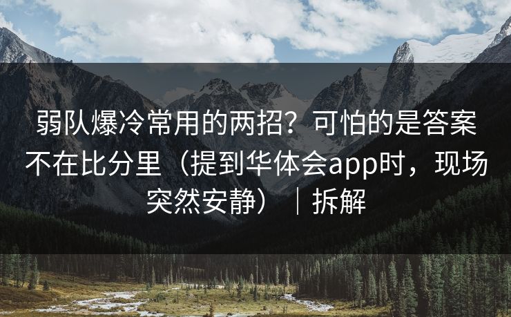 弱队爆冷常用的两招？可怕的是答案不在比分里（提到华体会app时，现场突然安静）｜拆解